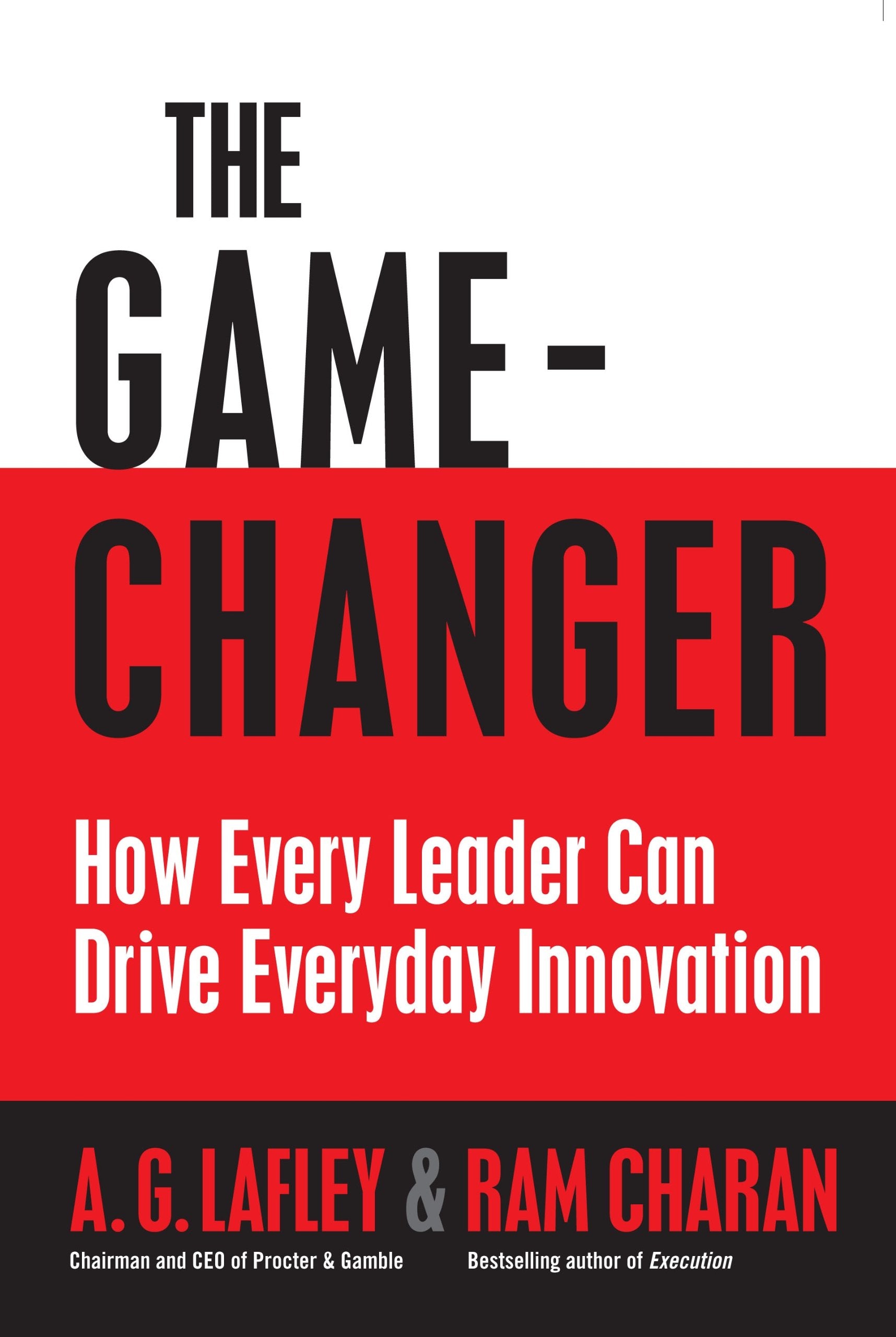 The Game Changer: How Every Leader Can Drive Everyday Innovation Business, Finance & Career