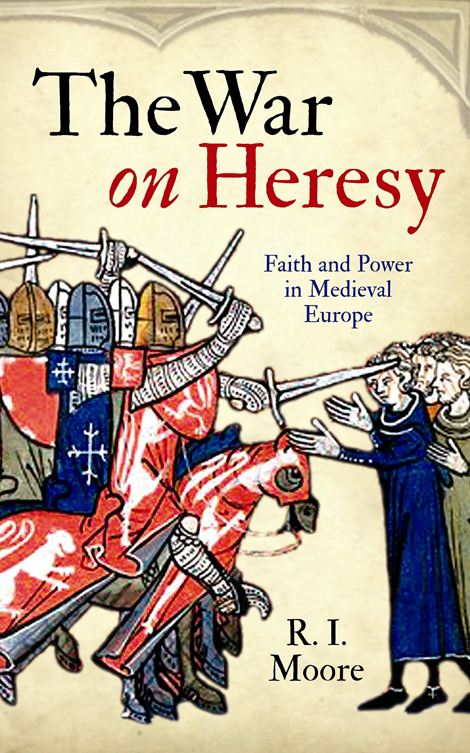 The War On Heresy: Faith and Power in Medieval Europe Politics & History