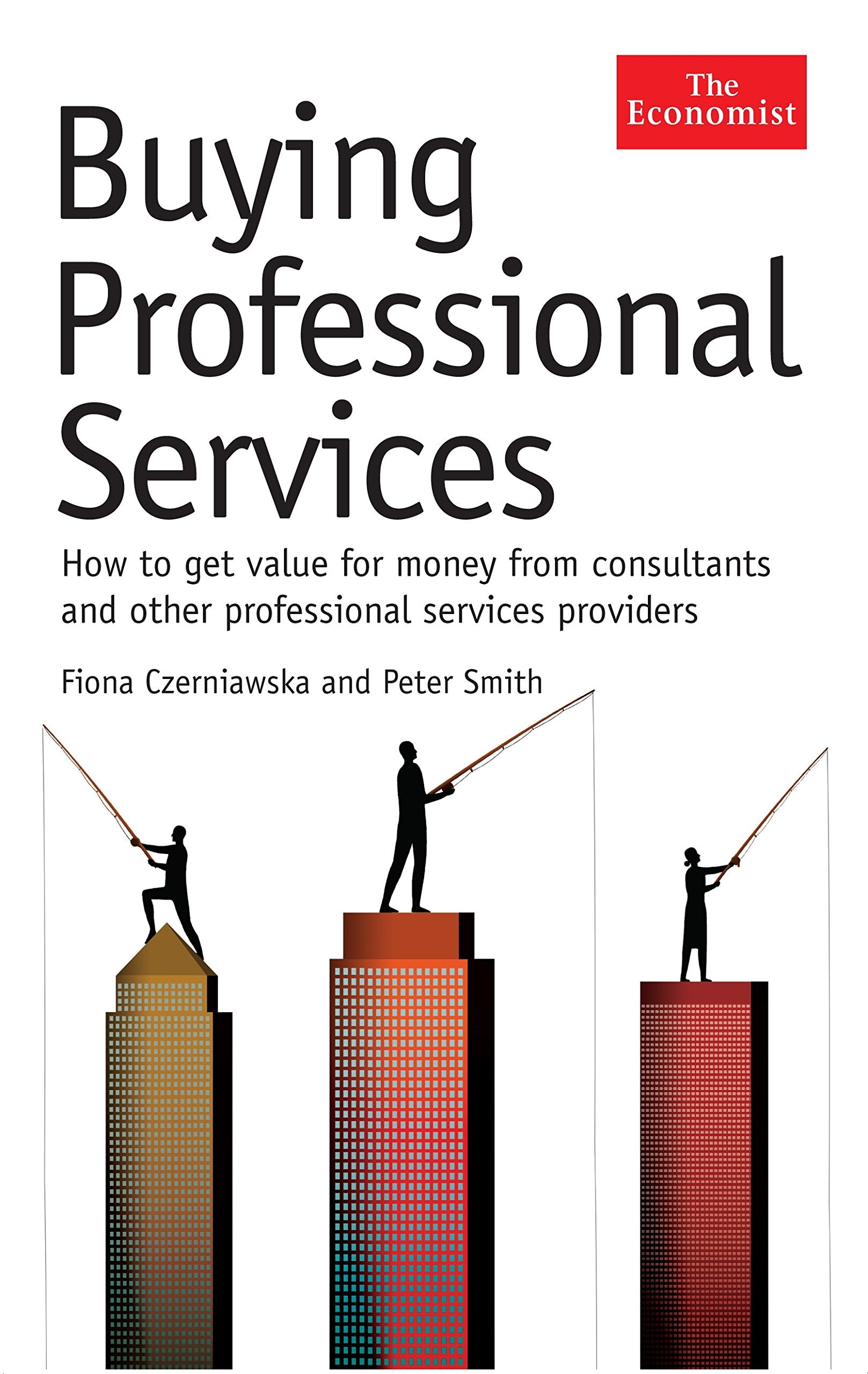 Buying Professional Services: How to Get Value for Money from Consultants and Other Professional Service Providers book