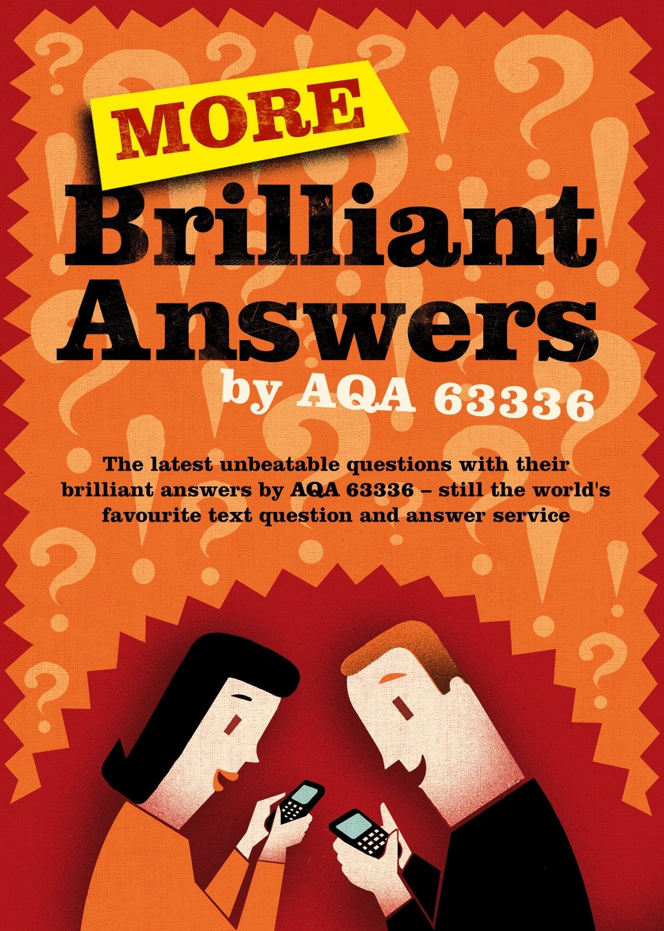 More Brilliant Answers: By AQA 63336. The funniest, strangest, and most popular texts from AQA 63336 - officially the UK's most accurate text question and answer service Contemporary literature