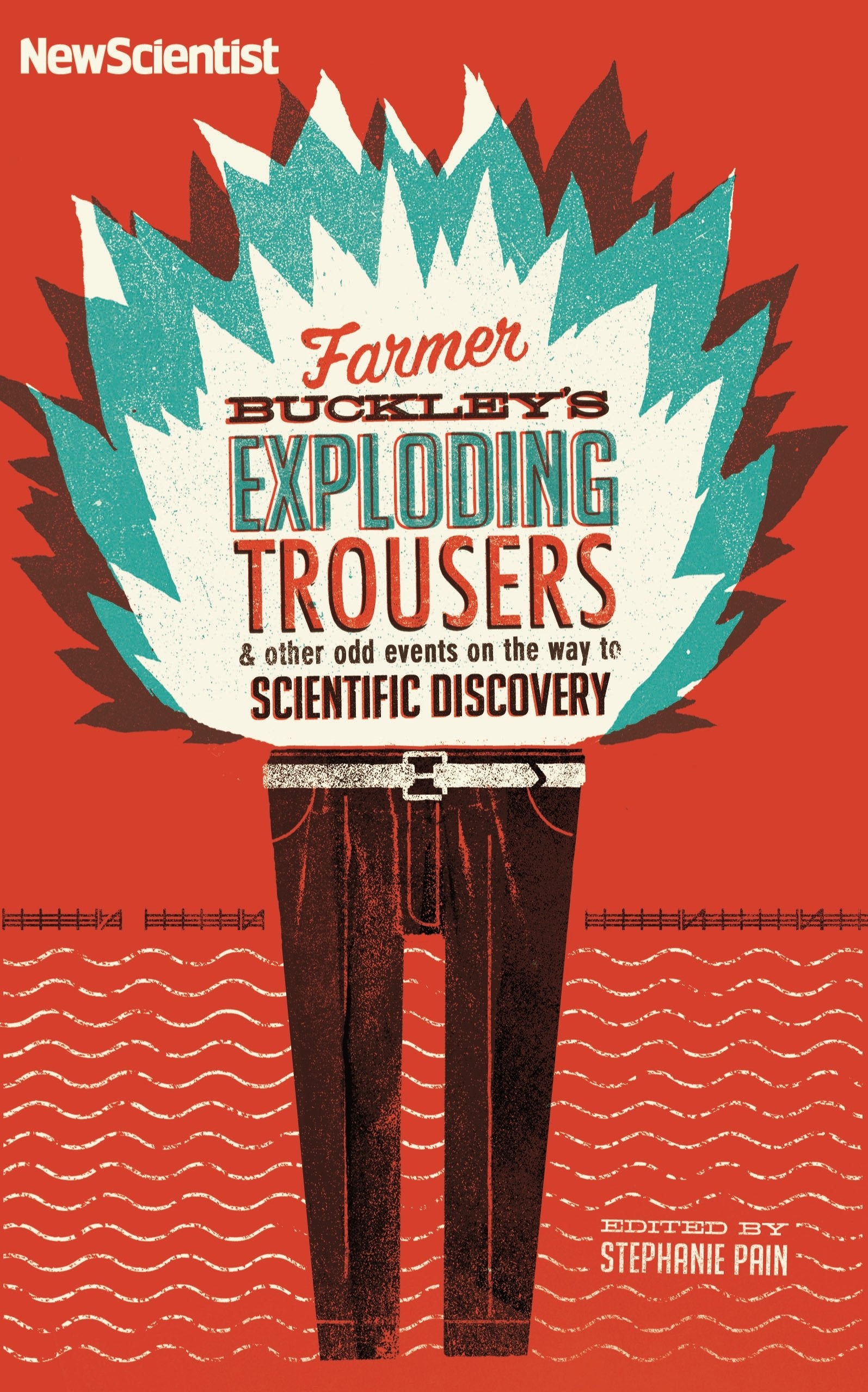 Farmer Buckley's Exploding Trousers: And Other Odd Events on the Way to Scientific Discovery Business & Technology