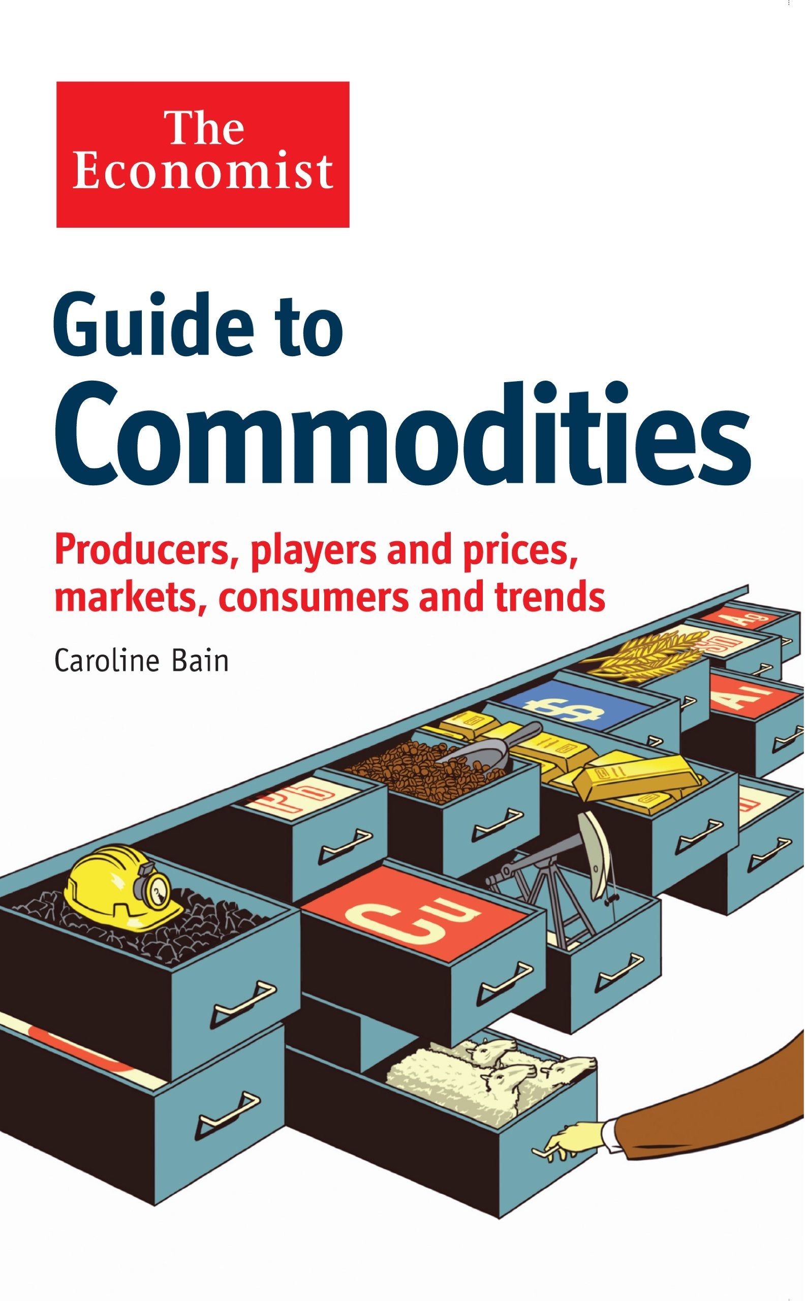 The Economist Guide to Commodities: Producers, players and prices; markets, consumers and trends Business, Finance & Career