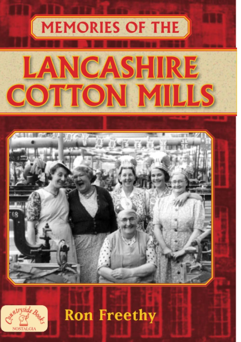 Memories of the Lancashire Cotton Mills: Incredible Stories of the Unsung Heroes that Powered a Once-Booming Industry book