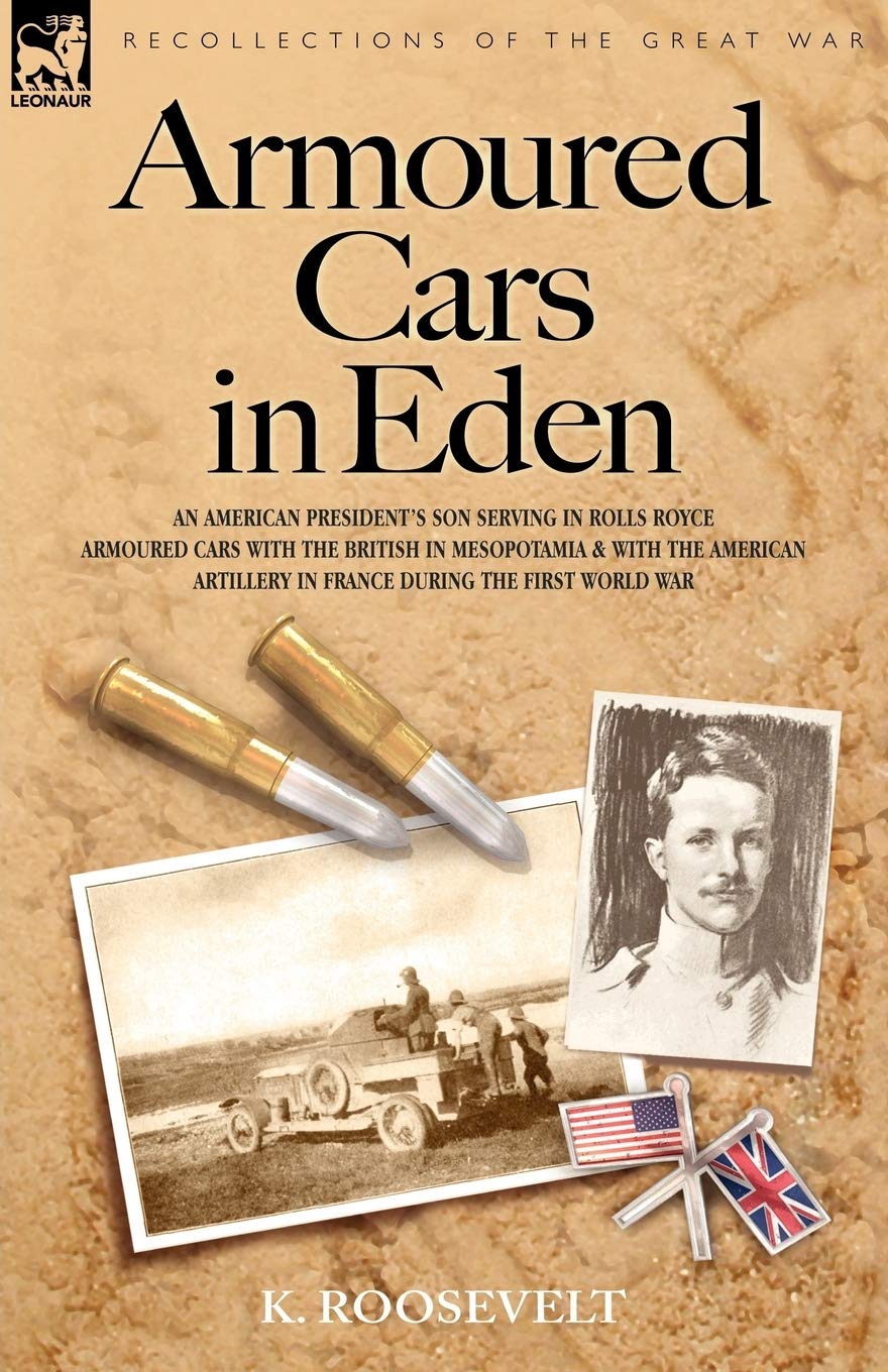 Armoured Cars in Eden - An American President's Son Serving in Rolls Royce Armoured Cars with the British in Mesopotamia and with the American Artille Social Sciences