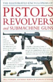 The Illustrated Encyclopedia of Pistols Revolvers and Submachine Guns NA NA Books