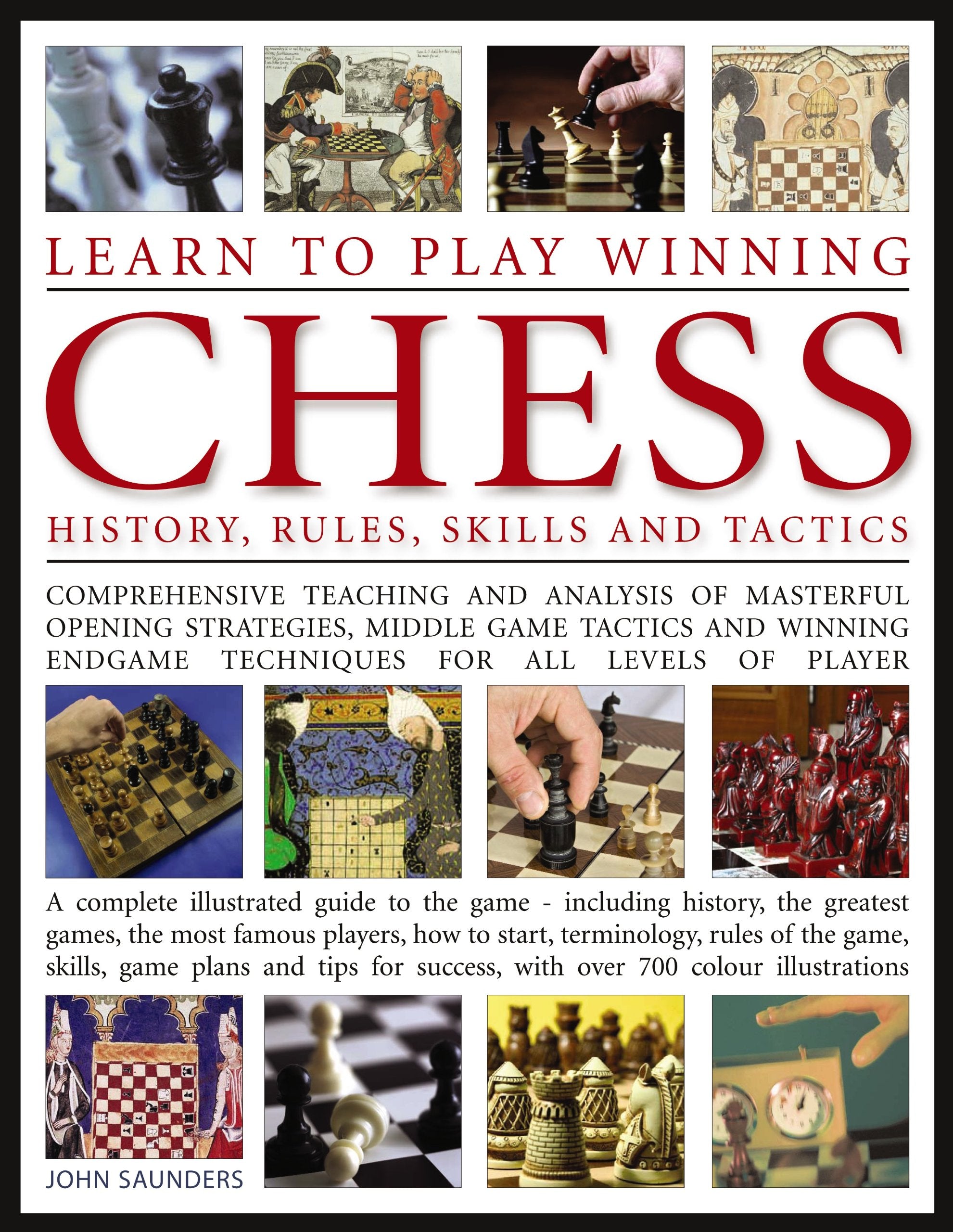 Learn To Play Winning Chess :History, Rules, Skills and Tactics - Comprehensive Teaching and Analysis of Masterful Opening Strategies, Middle Game - A Complete Illustrated Guide to the Game book