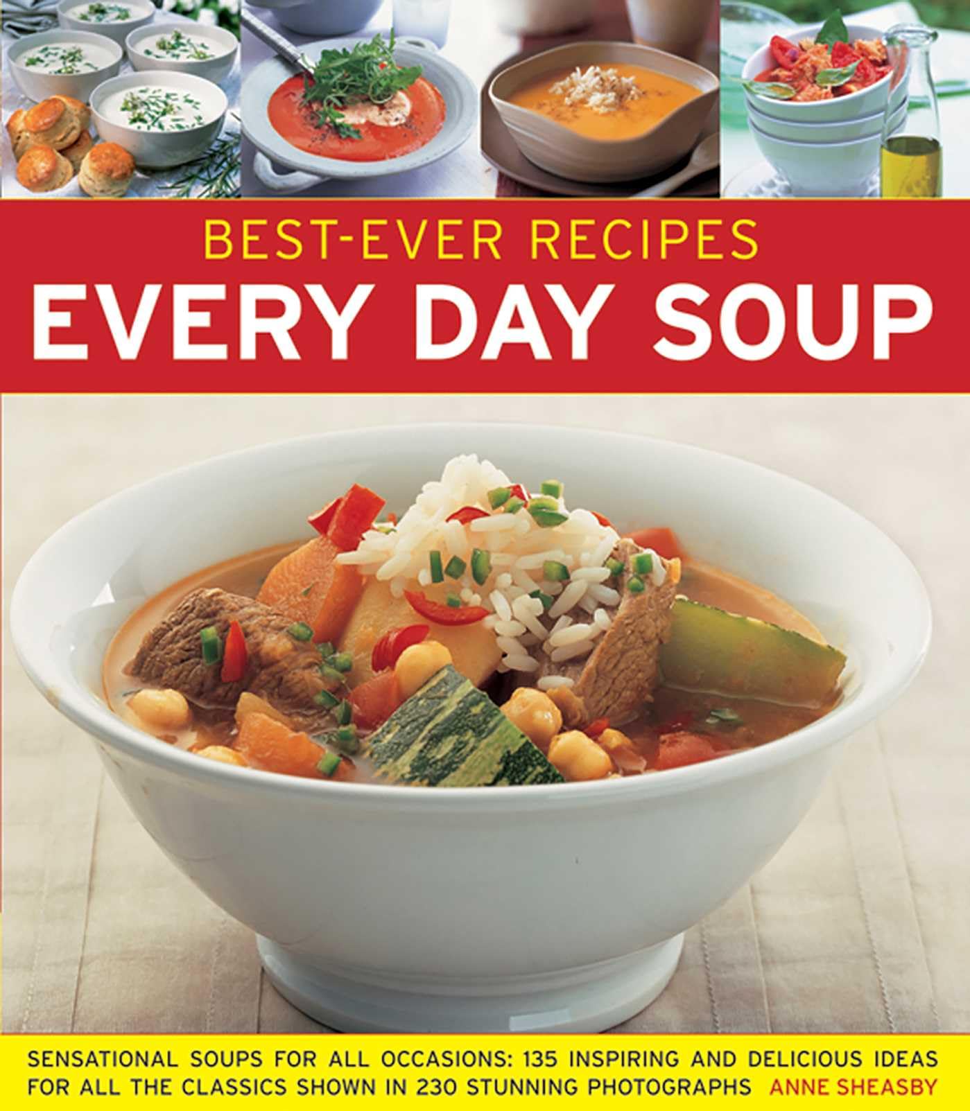 Best-Ever Recipes Every Day Soup: Sensational Soups for All Occasions: 135 Inspiring and Delicious Ideas for All the Classics Shown in 230 Stunning Photographs book