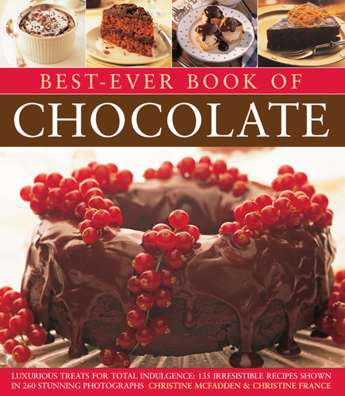 Best-Ever Book of Chocolate: Luxurious Treats for Total Indulgence: 135 Irresistible Recipes Shown in 260 Stunning Photographs Leisure, Home & Garden