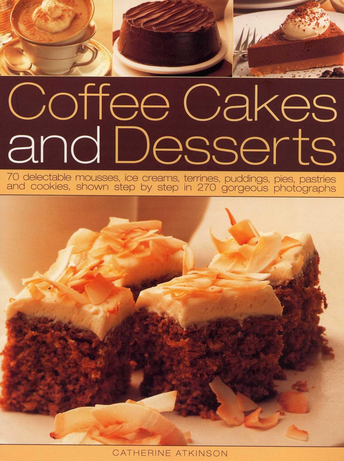 Coffee Cakes & Desserts: 70 Delectable Mousses, Ice Creams, Gateaux, Puddings, Pies, Pastries and Cookies, Shown Step by Step in 300 Gorgeous P: 70 ... step by step in 300 gorgeous photographs Leisure, Home & Garden