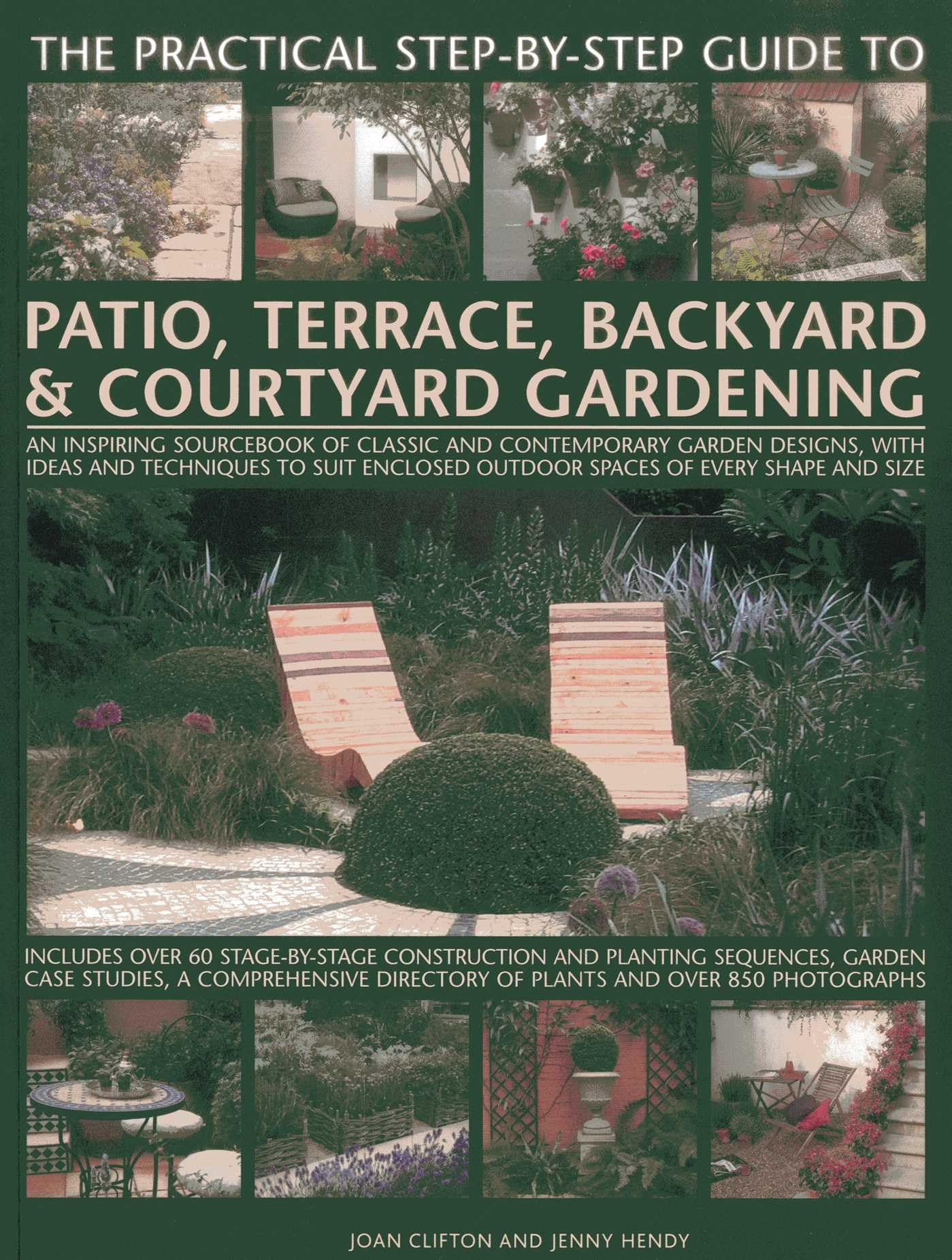 The Practical Step-by-Step Guide to Patio, Terrace, Backyard & Courtyard Gardening: An Inspiring Sourcebook of Classic and Contemporary Garden ... Outdoor Spaces of Every Shape and Size Garden & Plants