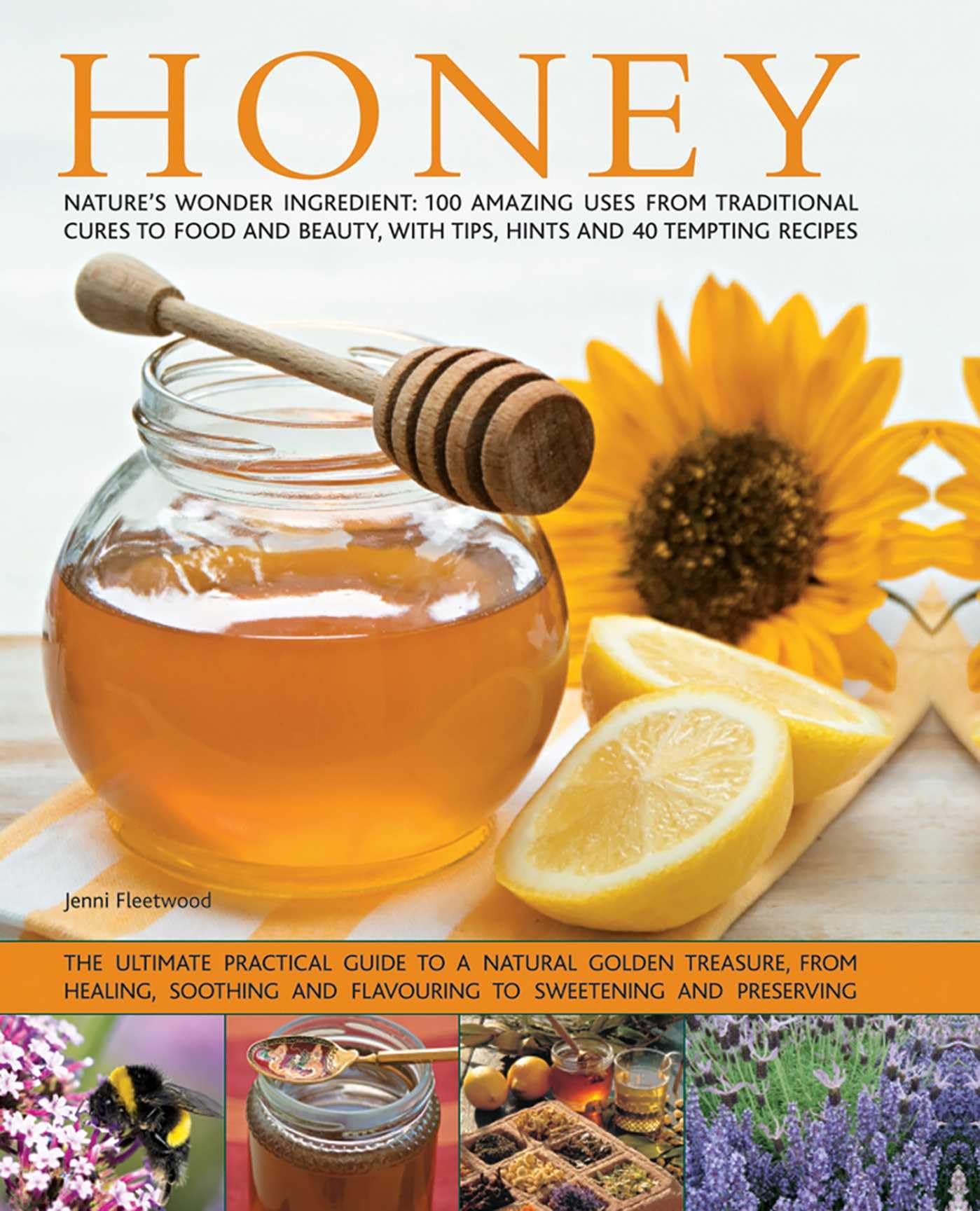 Honey: Nature's Wonder Ingredient: 100 Amazing Uses from Traditional Cures to Food and Beauty, With Tips, Hints and 40 Tempting Recipes book