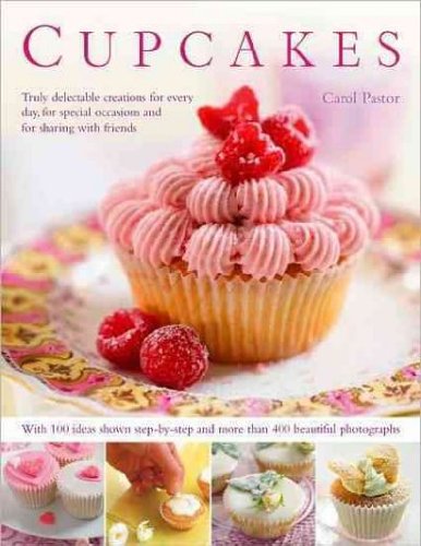 Cupcakes: Truly Delectable Creations for Every Day, for Special Occasions and for Sharing with Friends, with More Than 75 Ideas Shown Step by Step and 270 Beautiful Photographs book