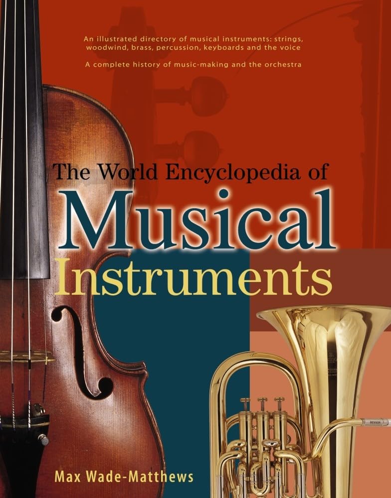 The World Encyclopedia of Musical Instruments: An Illustrated Directory of Musical Instruments: Strings, Woodwind, Bass, Percussion, Keyboards and the ... History of Music-Making and the Orchestra Arts & Music