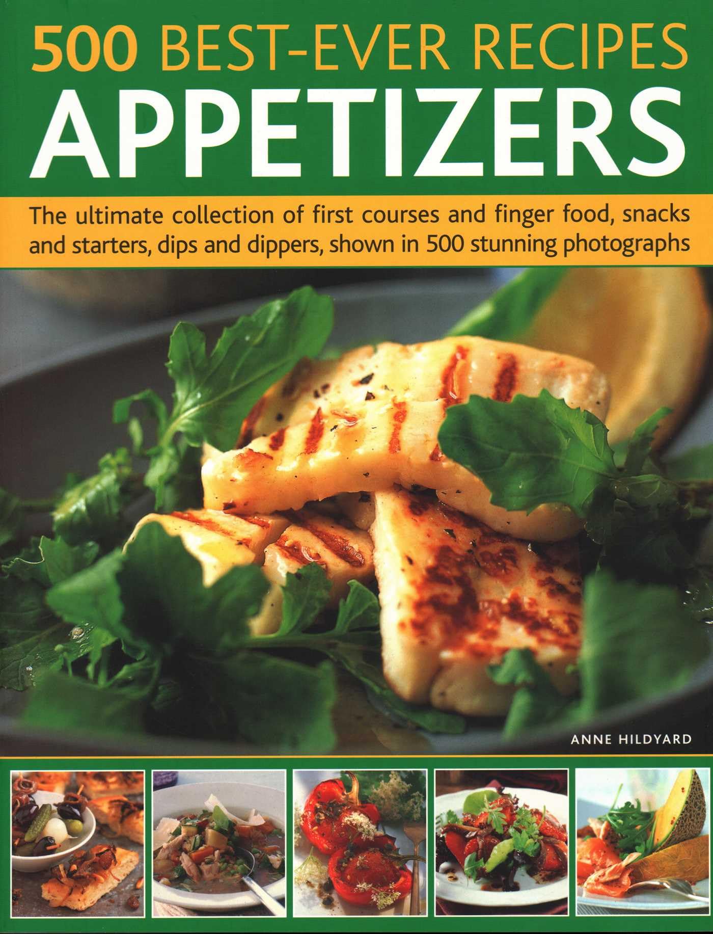 500 Best-Ever Recipes: Appetizers: The Ultimate Collection of First Courses and Finger Food, Snacks and Starters, Dips and Dippers, Shown in 500 ... Dippers, Shown in 500 Stunning Photographs Leisure, Home & Garden