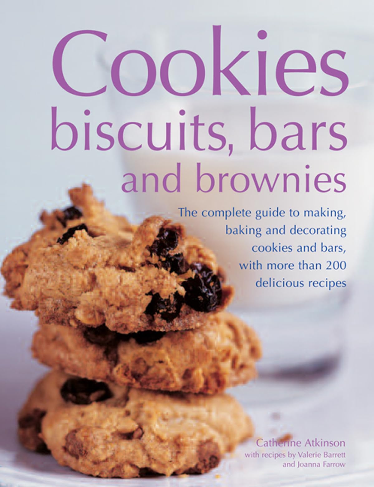 Cookies, Biscuits, Bars and Brownies: The Complete Guide to Making, Baking and Decorating Cookies and Bars, With More Than 200 Delicious Recipes book