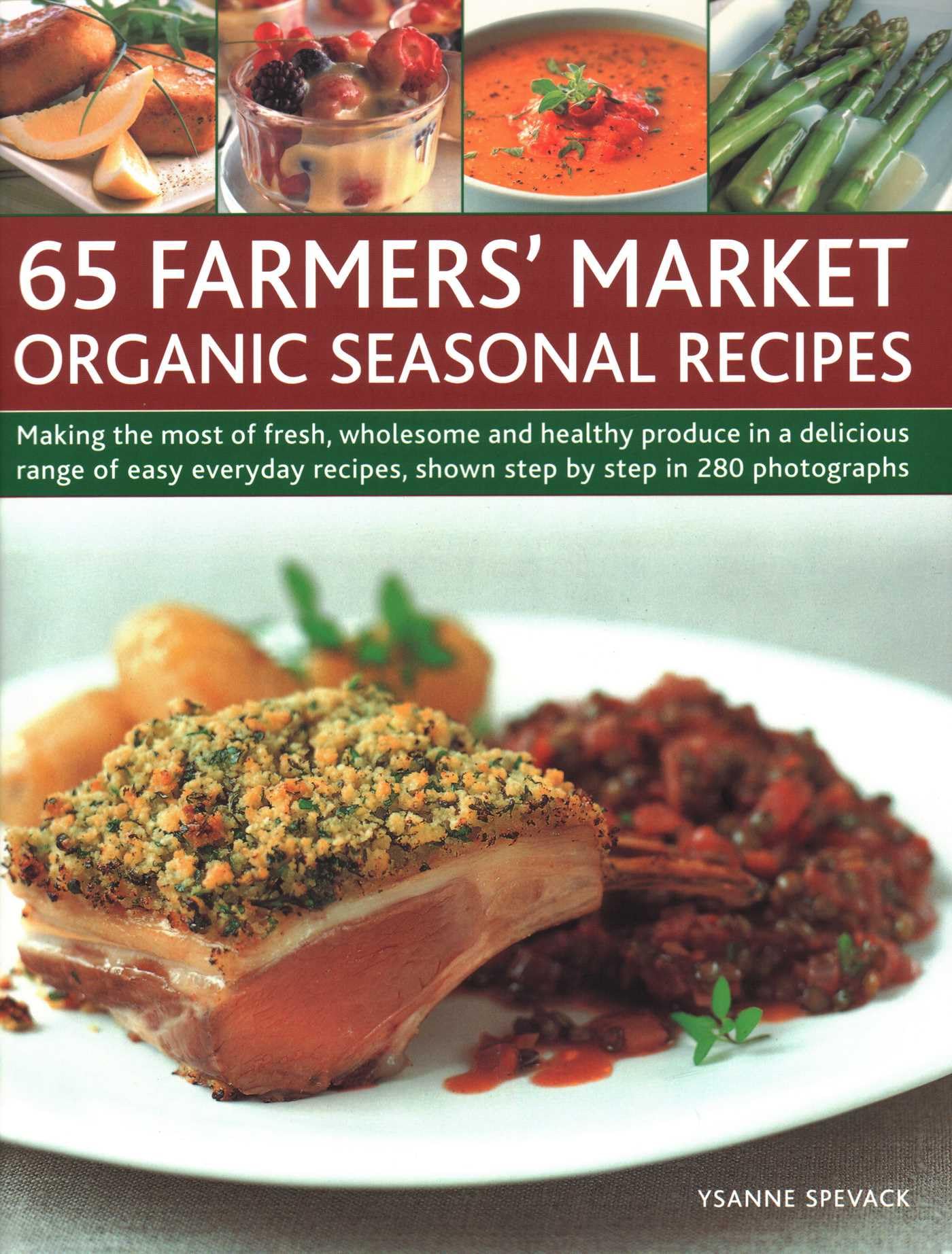 65 Farmers' Market Organic Seasonal Recipes: Making the Most of Fresh Organic Produce in 65 Delicious Recipes, Shown Step by Step in 280 Photographs: ... Shown Step by Step in 280 Photographs Leisure, Home & Garden
