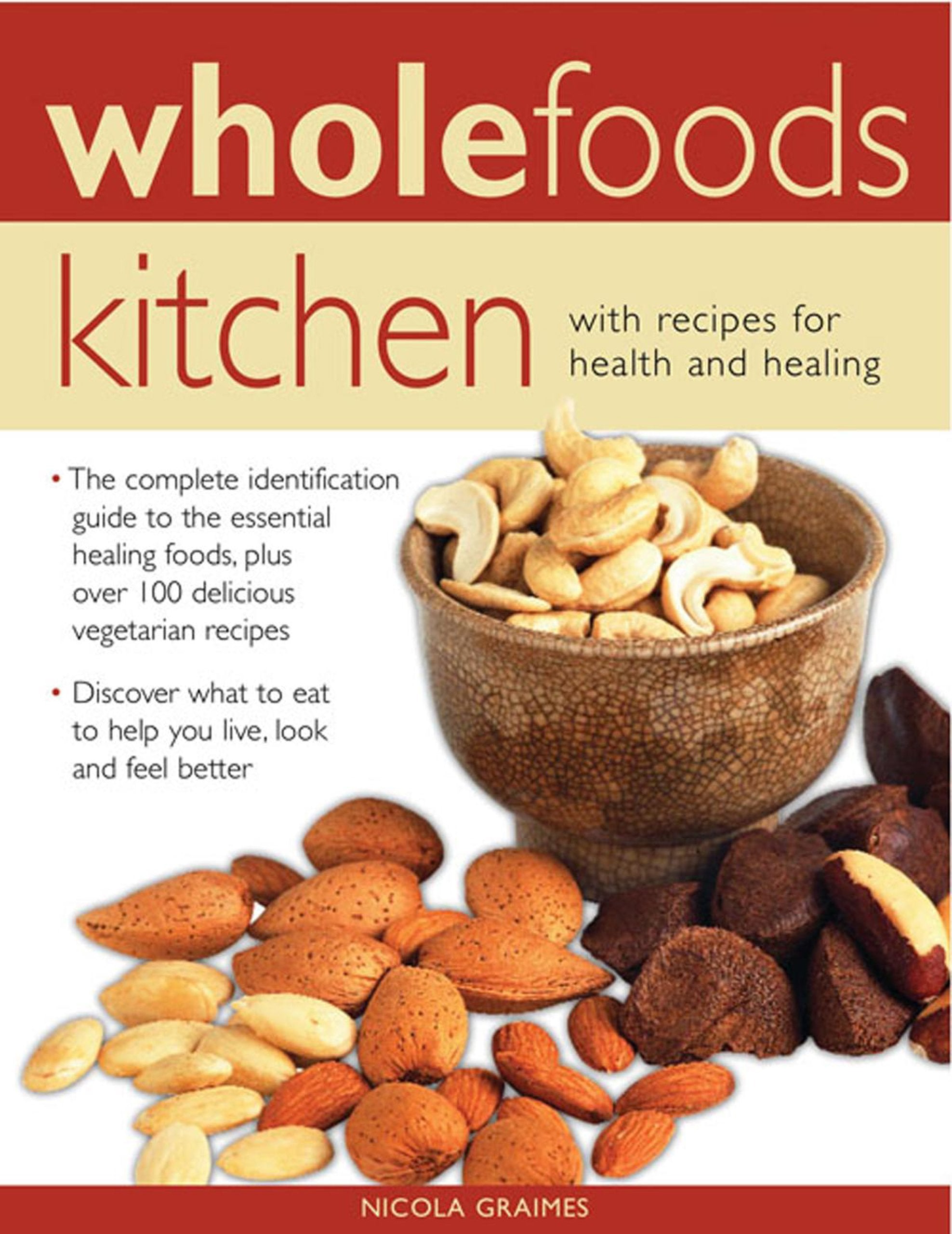 Wholefoods Kitchen: The Complete Identification Guide to the Essential Healing Foods, Plus Over 100 Delicious Vegetarian Recipes - Discover What to ... Better: With Recipes for Health and Healing Leisure, Home & Garden