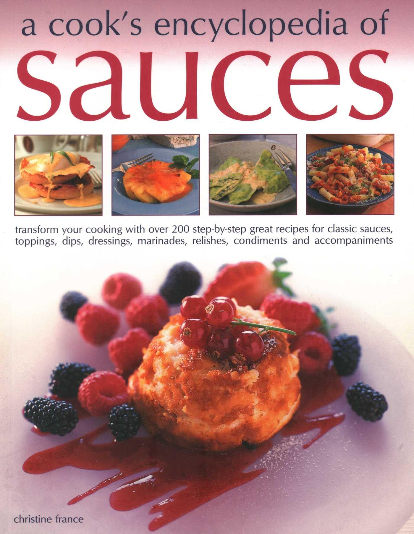 A Cook's Encyclopedia of Sauces: Transform Your Cooking With over 175 Step-by-step Recipes for Great Classic Sauces, Toppings, Dips, Dressings, Marinades, Mustards, Condiments and Accompaniments book