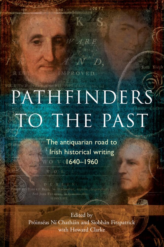 Pathfinders to the Past: The Antiquarian Road to Irish Historical Writing, 1640-1960 Memories