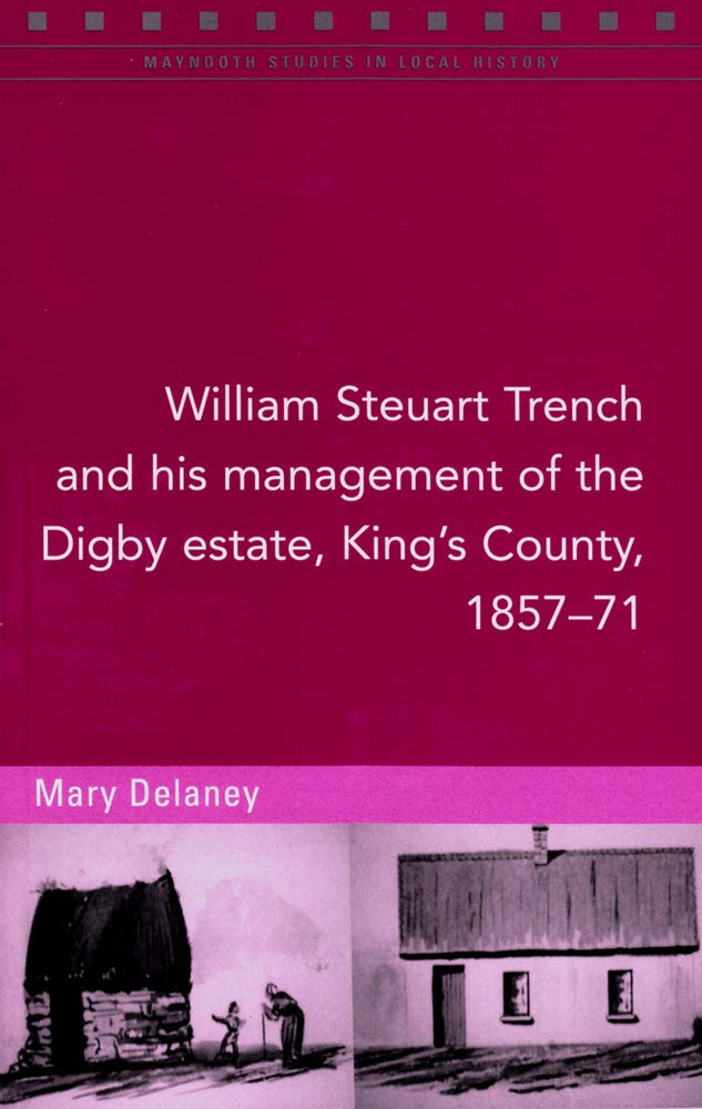 William Steuart Trench and His Management of the Digby Estate, King's County, 1857-71: Volume 101 (Maynooth Studies in Local History, Band 101) Social Sciences