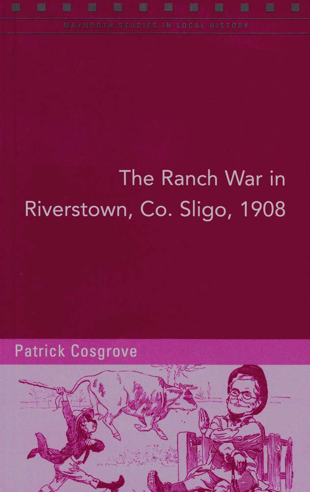 The Ranch War in Riverstown, Co. Sligo, 1908: 'a Reign of Terror, Intimidation and Boycotting' (Maynooth Studies in Local History, 105, Band 105) Social Sciences