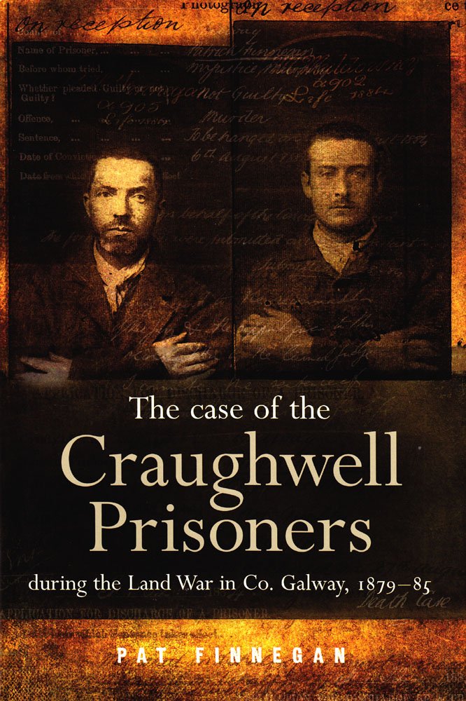 The Case of the Craughwell Prisoners During the Land War in Co. Galway, 1879-85: The Law Must Take Its Course Law