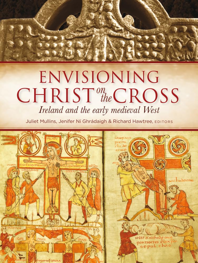 Envisioning Christ on the Cross: Ireland and the Early Medieval West Film, Art & Culture