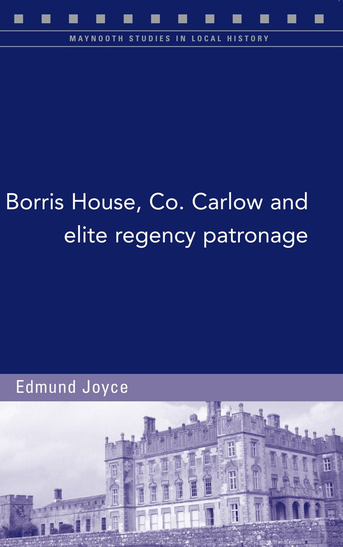 Borris House, Co. Carlow and Elite Regency Patronage (Maynooth Studies in Local History, Band 108) Social Sciences