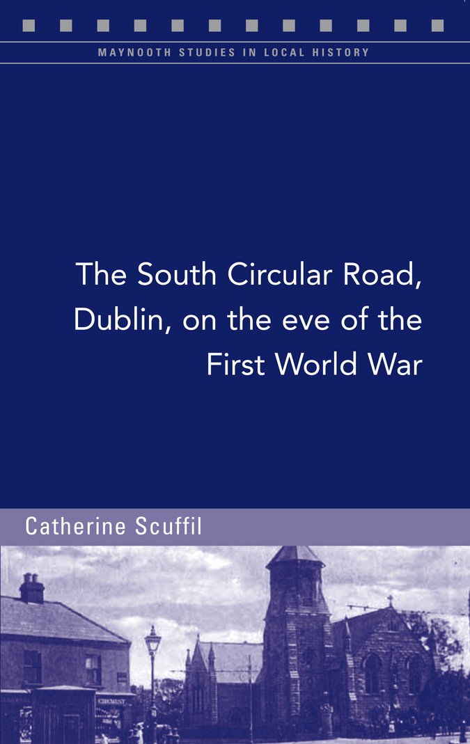 The South Circular Road, Dublin, on the Eve of the First World War (Maynooth Studies in Local History, Band 109) Politics & History