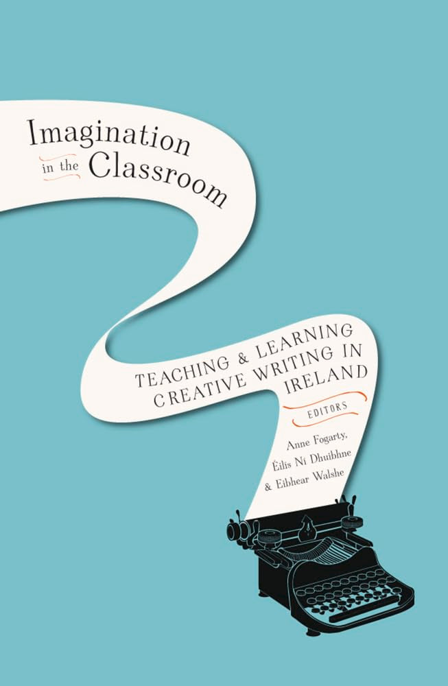 Imagination in the Classroom: Teaching & Learning Creative Writing in Ireland Social Sciences