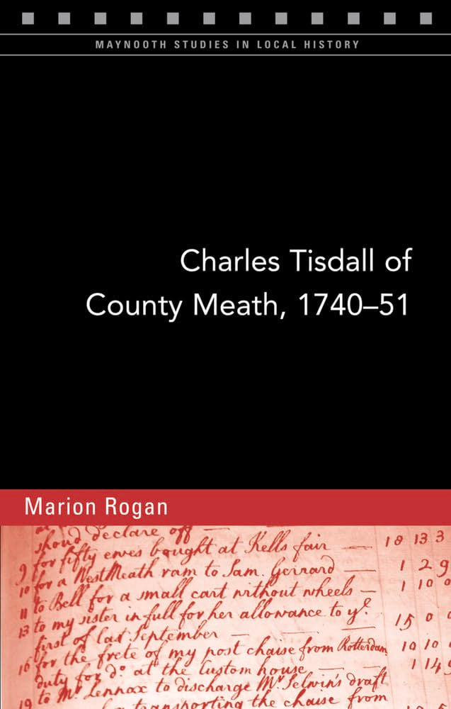 Charles Tisdall of County Meath, 1740-51: From Spendthrift Youth to Improving Landlord: From Spendthrift Youth to Improving Landlord Volume 114 (Maynooth Studies in Local History, Band 114) Social Sciences