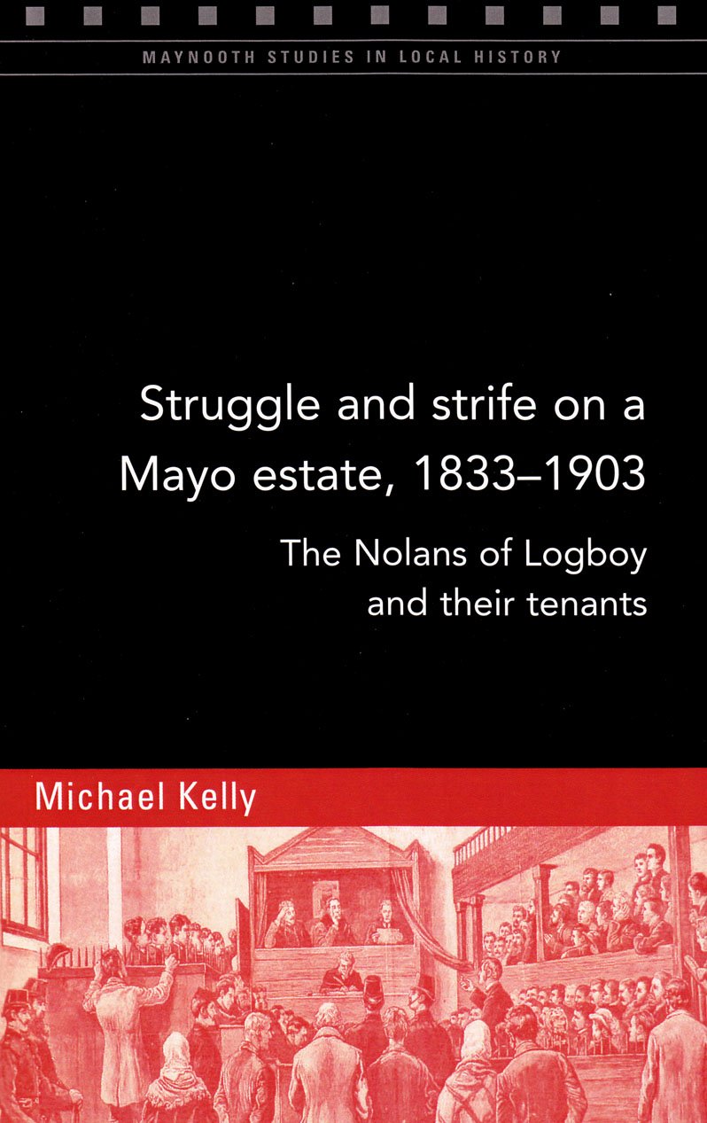 Struggle and Strife on a Mayo Estate, 1833-1903: The Nolans of Logboy and Their Tenants (Maynooth Studies in Local History, Band 116) Politics & History