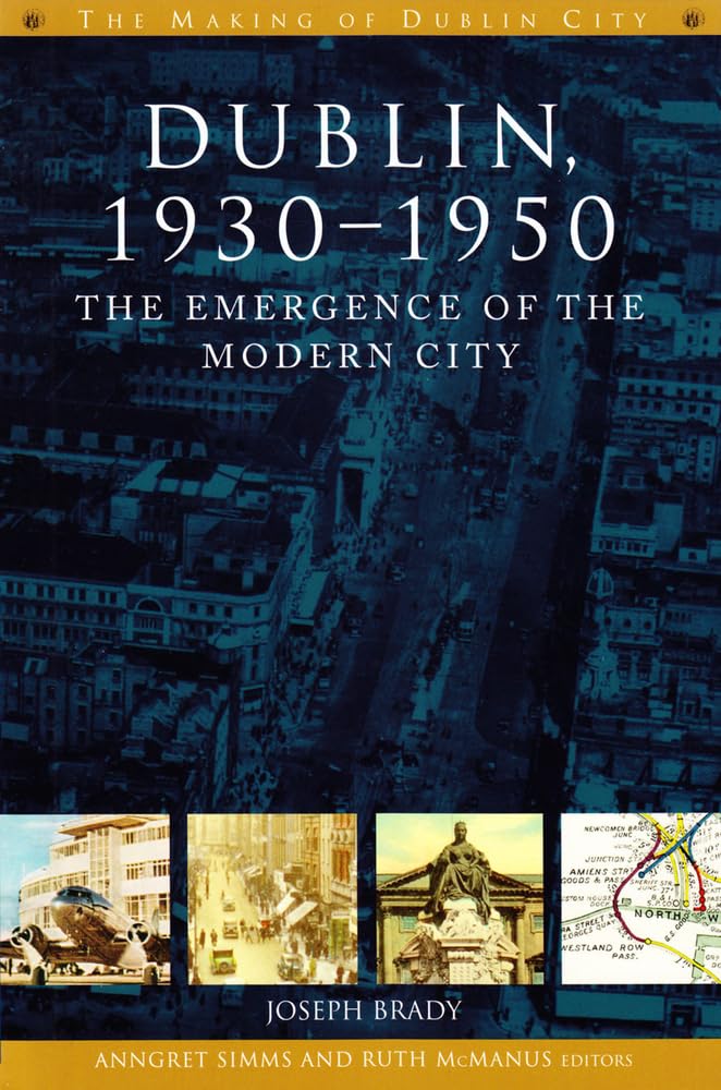 Dublin, 1930-1950: The Emergence of the Modern City (The Making of Dublin) Social Sciences
