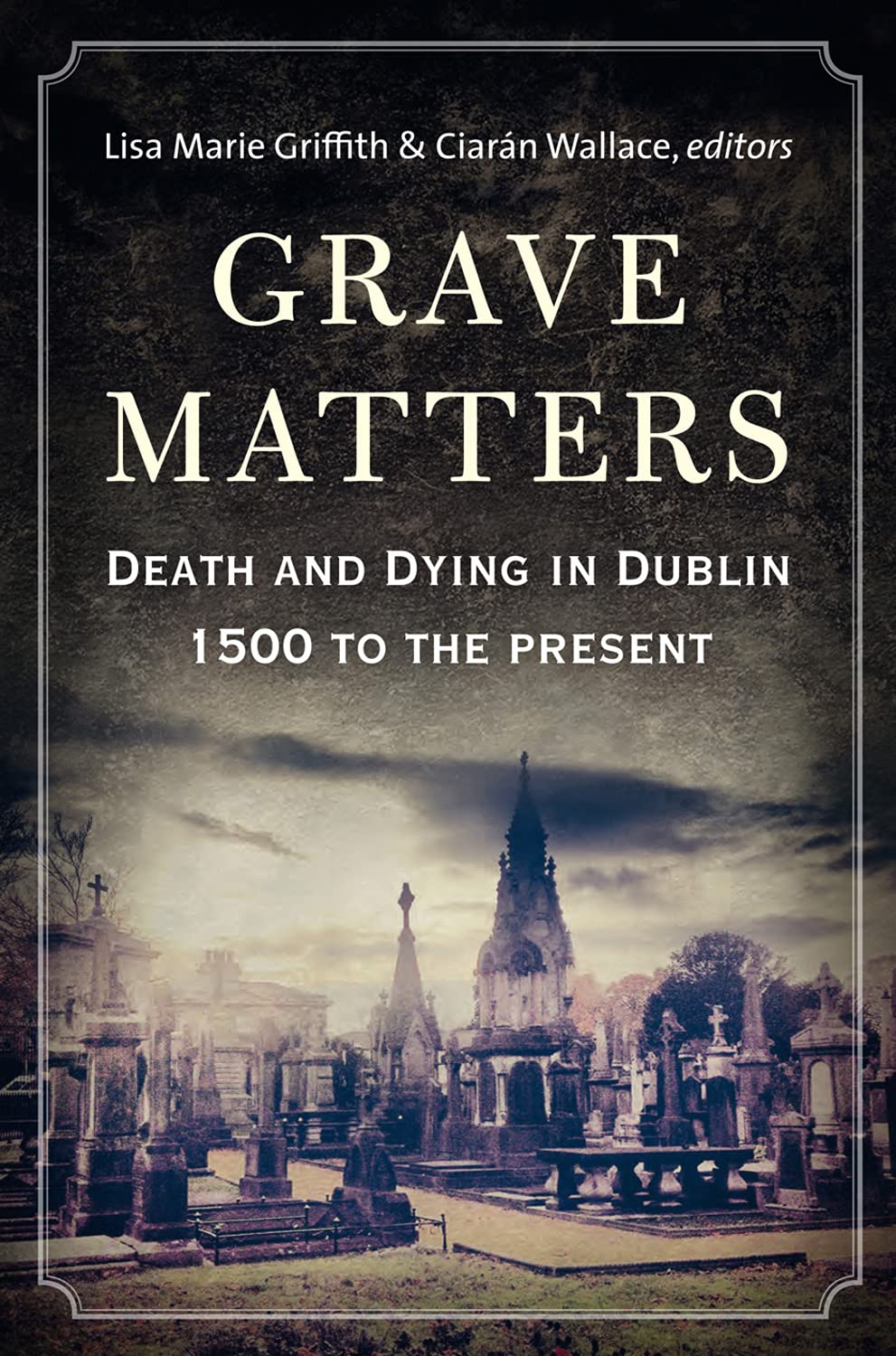 Grave Matters: Death and Dying in Dublin, 1500 to the Present Death & Mourning