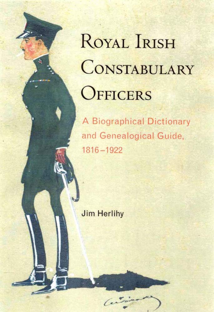 Royal Irish Constabulary Officers: A Biographical and Genealogical Guide, 1816-1922: A Biographical Dictionary and Genealogical Guide, 1816-1922 Social Sciences