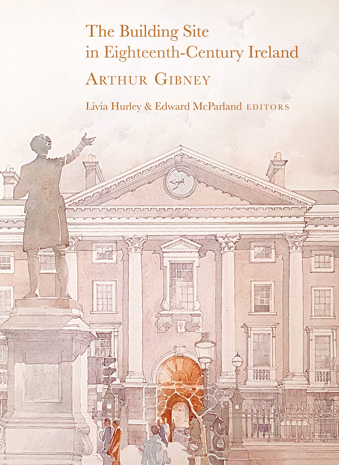 The Building Site in Eighteenth-Century Ireland: Arthur Gibney Architecture