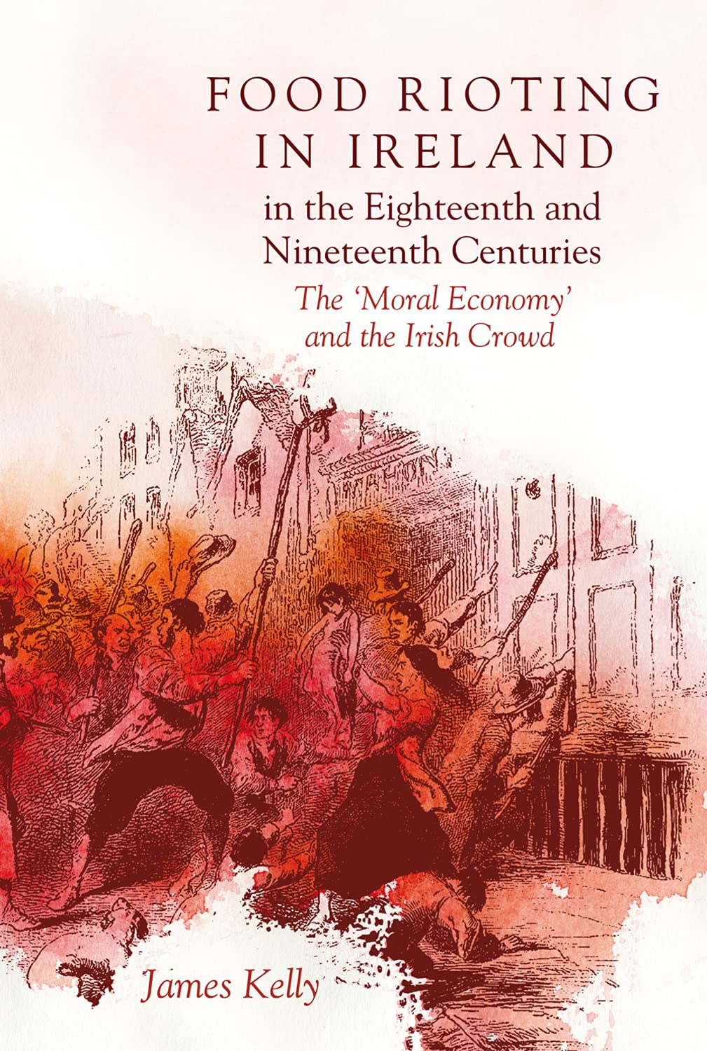 Food Rioting in Ireland in the Eighteenth and Nineteenth Centuries: The 'Moral Economy' and the Irish Crowd Film, Art & Culture