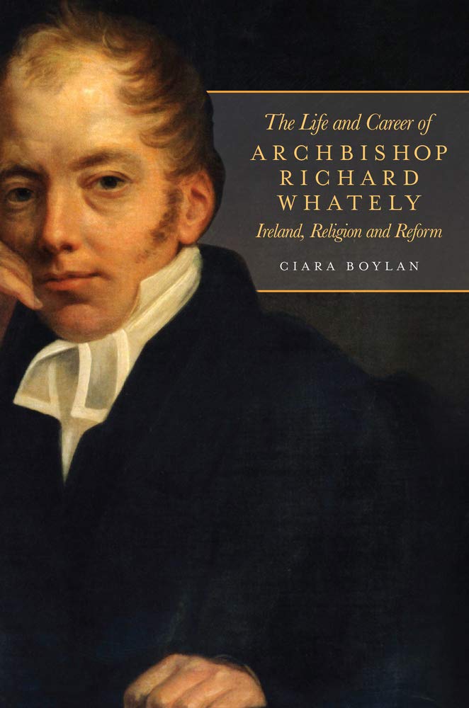 The Life and Career of Archbishop Richard Whately: Ireland, Religion and Reform Politics & Society