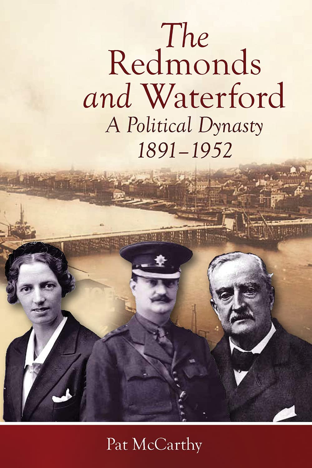 The Redmonds and Waterford: A political dynasty, 1891-1952 (The Irish Revolution, 1912–23) Social Sciences