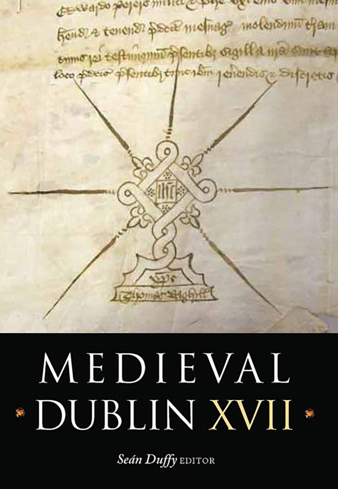 Medieval Dublin XVII: Proceedings of the Friends of Medieval Dublin Symposium 2015: Proceedings of the Friends of Medieval Dublin Symposium 2015 Volume 17 Film, Art & Culture