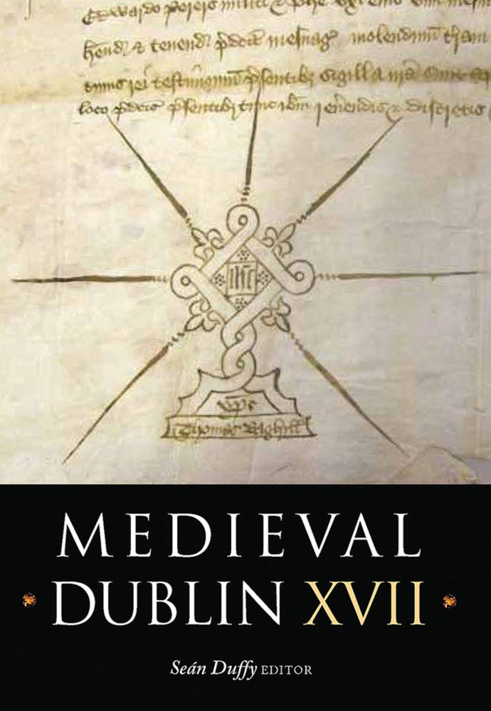 Medieval Dublin XVII: Proceedings of the Friends of Medieval Dublin Symposium 2015: Proceedings of the Friends of Medieval Dublin Symposium 2015 Volume 17 Social Sciences