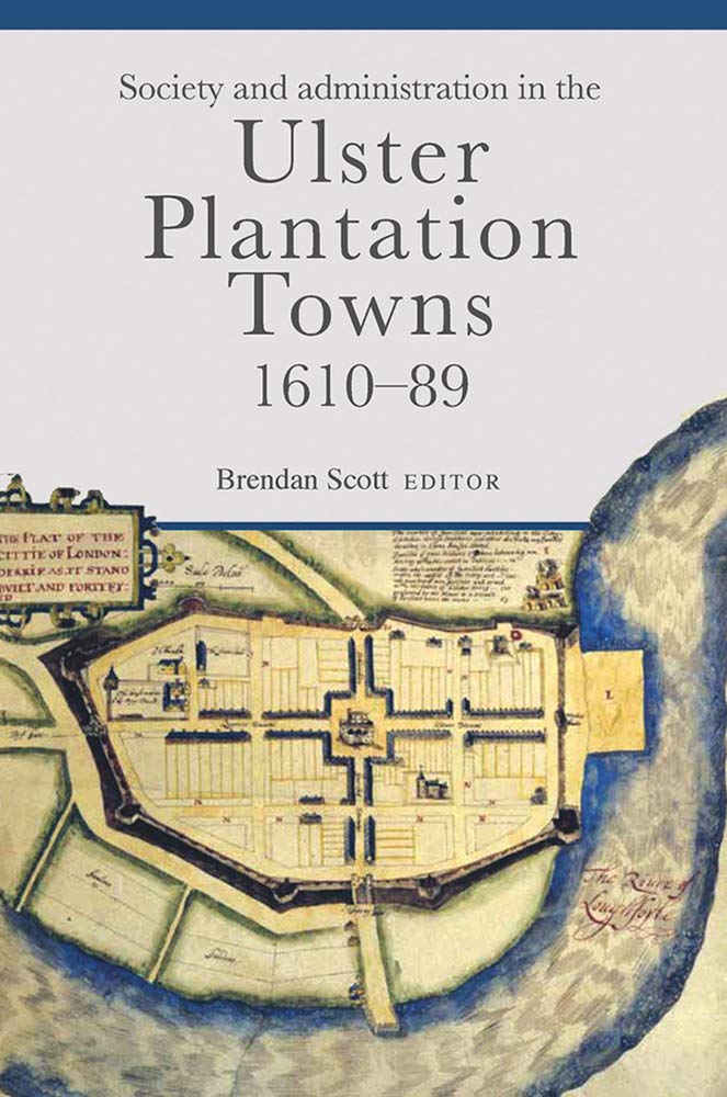 Society and Administration in the Ulster Plantation Towns, 1610-89 Social Sciences