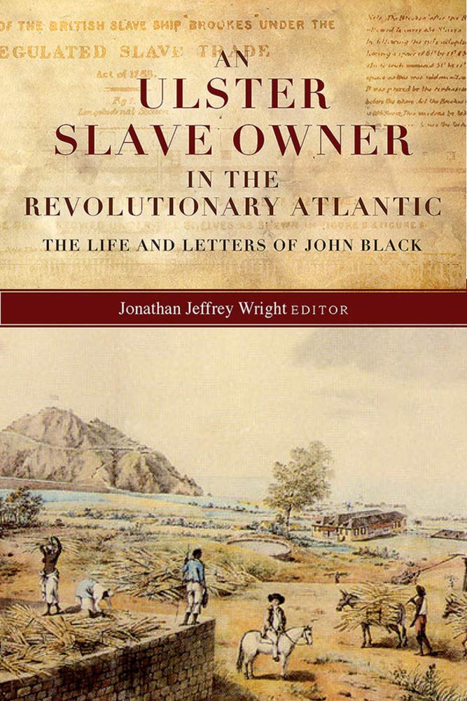 An Ulster Slave-Owner in the Revolutionary Atlantic: The Life and Letters of John Black Social Sciences