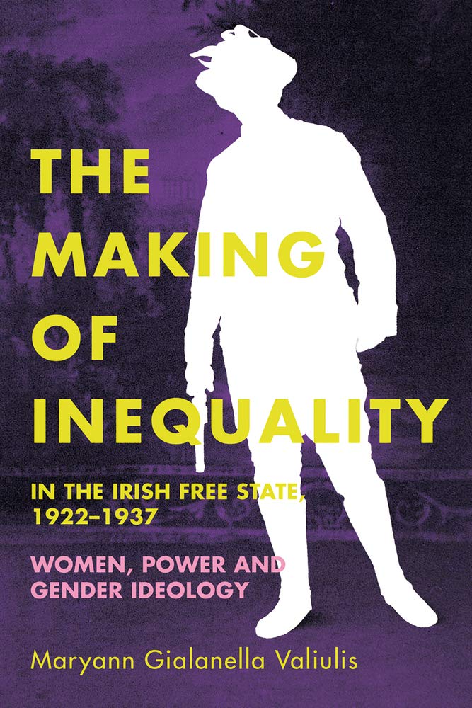 The Making of Inequality: Women, Power and Gender Ideology in the Irish Free State, 1922-1937 Books