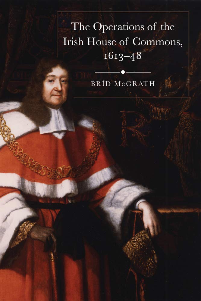 The Operations of the Irish House of Commons, 1613-48 (Irish Legal History Society, 33) Law