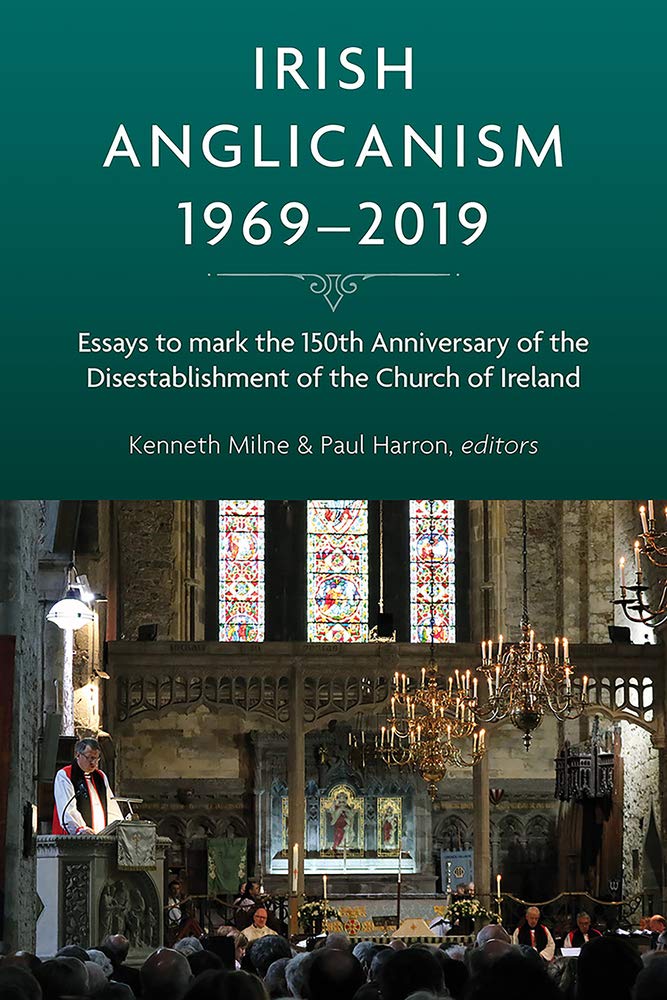 Irish Anglicanism, 1969-2019: Essays to Mark the 150th Anniversary of the Disestablishment of the Church of Ireland Politics & History
