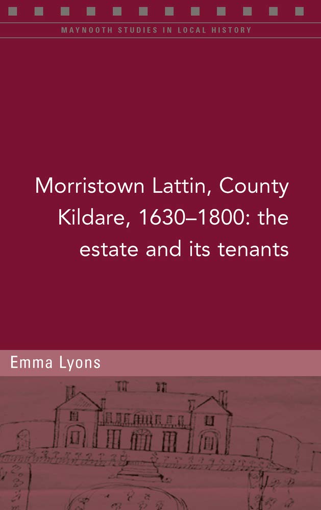 Morristown Lattin, County Kildare, 1630-1800: The Estate and Its Tenants (Maynooth Studies in Local History) Books
