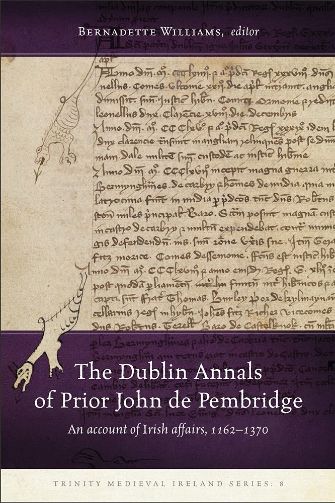 The Dublin Annals of Prior John De Pembridge: An Account of Irish Affairs, 1162-1370 Politics & History