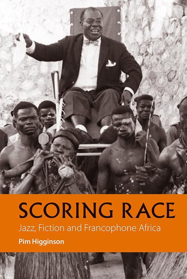 Scoring Race: Jazz, Fiction, and Francophone Africa (African Articulations, 3) Social Sciences