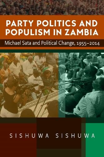 Party Politics and Populism in Zambia: Michael Sata and Political Change, 1955–2014 Politics & History
